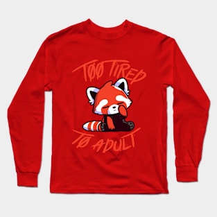 Too Tired To Adult - Tired Kawaii Red Panda Cute Long Sleeve T-Shirt